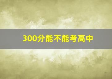 300分能不能考高中