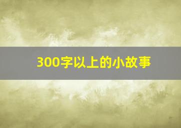 300字以上的小故事