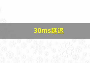 30ms延迟