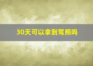 30天可以拿到驾照吗