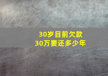 30岁目前欠款30万要还多少年