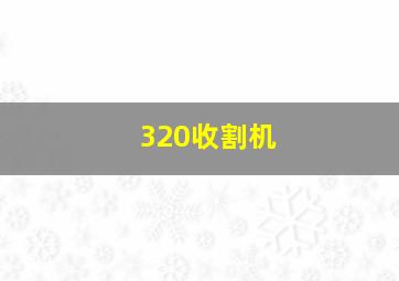 320收割机