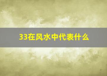 33在风水中代表什么