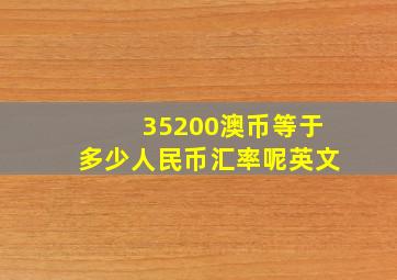 35200澳币等于多少人民币汇率呢英文