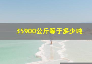 35900公斤等于多少吨