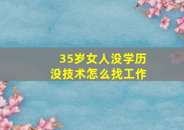 35岁女人没学历没技术怎么找工作