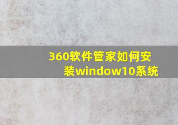 360软件管家如何安装window10系统