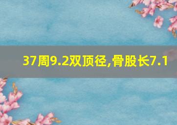 37周9.2双顶径,骨股长7.1