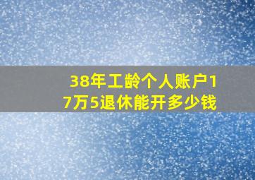 38年工龄个人账户17万5退休能开多少钱