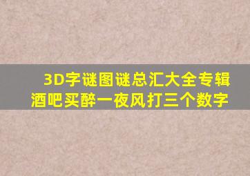 3D字谜图谜总汇大全专辑酒吧买醉一夜风打三个数字