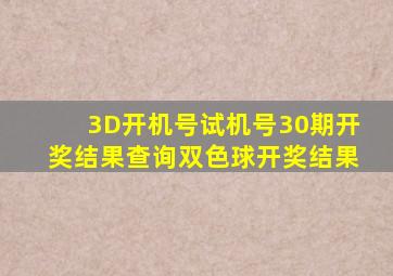 3D开机号试机号30期开奖结果查询双色球开奖结果