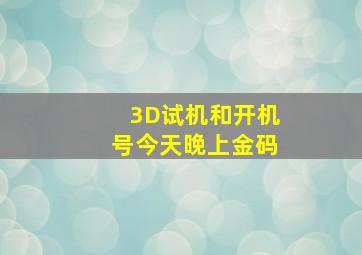 3D试机和开机号今天晚上金码