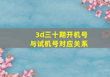 3d三十期开机号与试机号对应关系