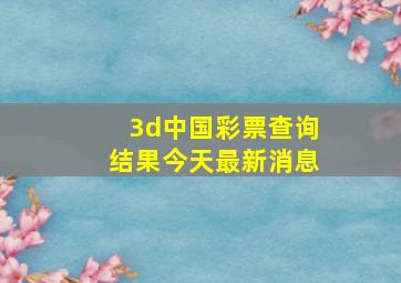 3d中国彩票查询结果今天最新消息