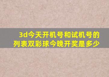 3d今天开机号和试机号的列表双彩球今晚开奖是多少