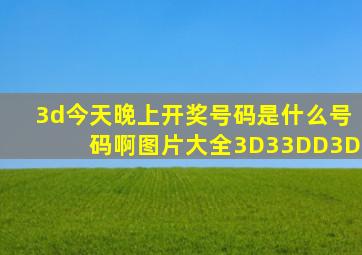 3d今天晚上开奖号码是什么号码啊图片大全3D33DD3D