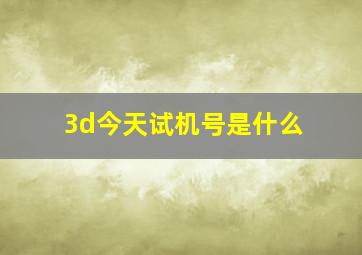 3d今天试机号是什么