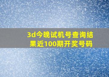 3d今晚试机号查询结果近100期开奖号码