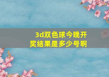 3d双色球今晚开奖结果是多少号啊