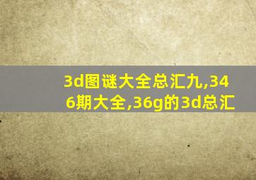 3d图谜大全总汇九,346期大全,36g的3d总汇