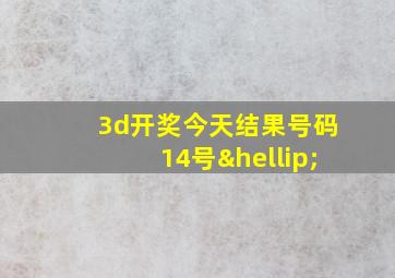 3d开奖今天结果号码14号…