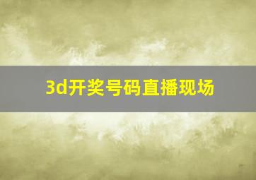 3d开奖号码直播现场