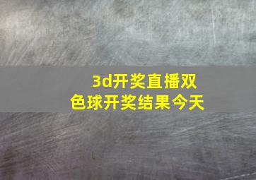 3d开奖直播双色球开奖结果今天