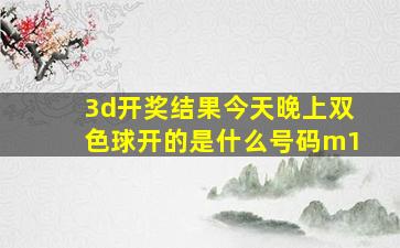 3d开奖结果今天晚上双色球开的是什么号码m1