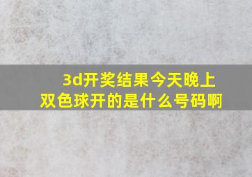 3d开奖结果今天晚上双色球开的是什么号码啊