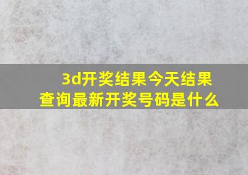 3d开奖结果今天结果查询最新开奖号码是什么