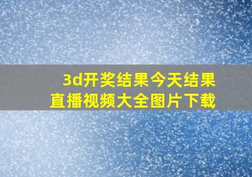 3d开奖结果今天结果直播视频大全图片下载