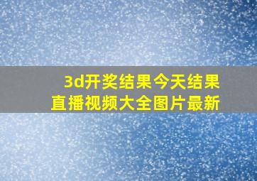 3d开奖结果今天结果直播视频大全图片最新