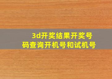 3d开奖结果开奖号码查询开机号和试机号