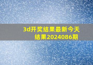 3d开奖结果最新今天结果2024086期