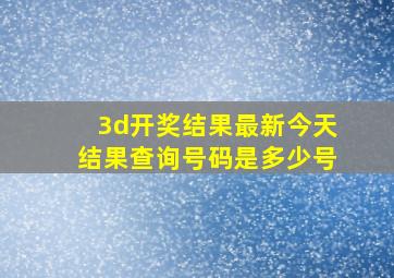 3d开奖结果最新今天结果查询号码是多少号