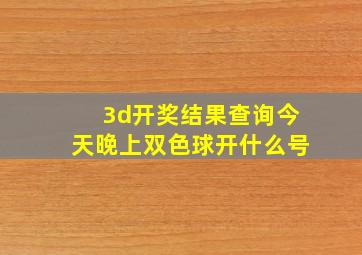 3d开奖结果查询今天晚上双色球开什么号