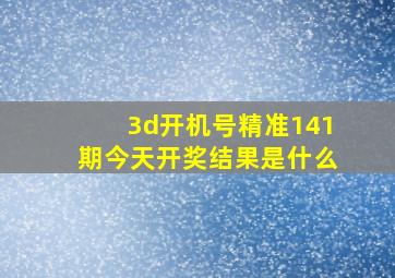 3d开机号精准141期今天开奖结果是什么