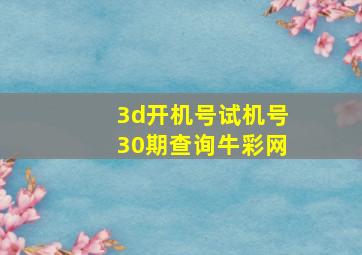 3d开机号试机号30期查询牛彩网