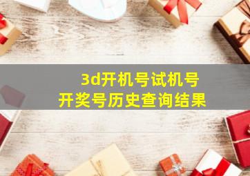 3d开机号试机号开奖号历史查询结果