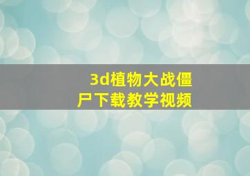 3d植物大战僵尸下载教学视频