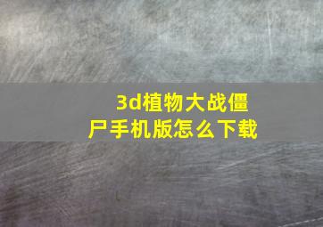 3d植物大战僵尸手机版怎么下载