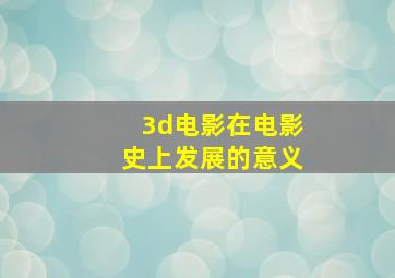 3d电影在电影史上发展的意义