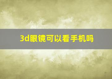 3d眼镜可以看手机吗