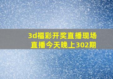 3d福彩开奖直播现场直播今天晚上302期