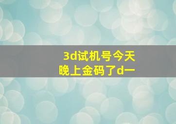 3d试机号今天晚上金码了d一