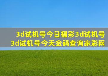 3d试机号今日福彩3d试机号3d试机号今天金码查询家彩网