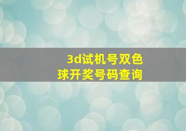 3d试机号双色球开奖号码查询