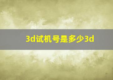 3d试机号是多少3d