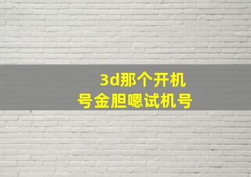 3d那个开机号金胆嗯试机号