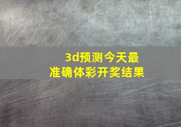 3d预测今天最准确体彩开奖结果